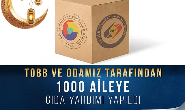 Toplumsal Dayanışma: Çorlu TSO ve TOBB, İhtiyaç Sahibi Aileleri Unutmadı