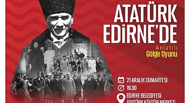 Edirne Belediyesi'nden Atatürk'ün Gelişinin 94. Yılına Özel Etkinlik!