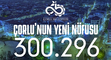Çorlu´muzun Yeni Nüfusu 300.296 Oldu