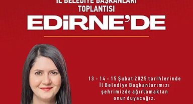 Edirne’de CHP’li İl Belediye Başkanları Zirvesi!