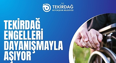TEKİRDAĞ ENGELLERİ DAYANIŞMAYLA AŞIYOR