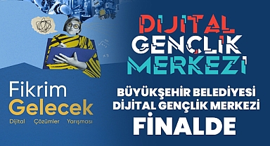 BÜYÜKŞEHİR BELEDİYESİ DİJİTAL GENÇLİK MERKEZİ FİNALDE