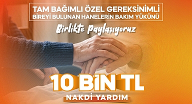 BÜYÜKŞEHİR'DEN YARDIMA TAM BAĞIMLI YAKINI OLAN AİLELERE 10 BİN TL DESTEK